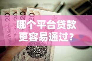 哪个平台贷款更容易通过?这5个渠道最值得考虑 哪个平台贷款更容易通过?这5个渠道最值得考虑