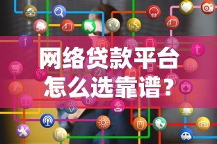 网络贷款平台怎么选靠谱？2023实测推荐
