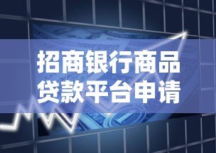 招商银行商品贷款平台申请攻略及优势解析 招商银行商品贷款平台申请攻略及优势解析
