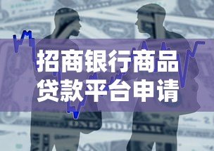 招商银行商品贷款平台申请攻略及优势解析 招商银行商品贷款平台申请攻略及优势解析