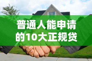 普通人能申请的10大正规贷款平台推荐及申请攻略 普通人能申请的10大正规贷款平台推荐及申请攻略