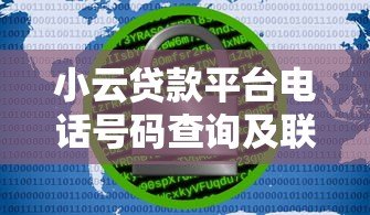 小云贷款平台电话号码查询及联系方式全解析 小云贷款平台电话号码查询及联系方式全解析
