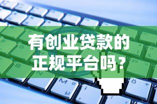 有创业贷款的正规平台吗?如何安全申请创业贷款 有创业贷款的正规平台吗?如何安全申请创业贷款