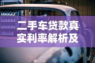 二手车贷款真实利率解析及避坑指南 二手车贷款真实利率解析及避坑指南