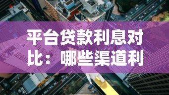 平台贷款利息对比:哪些渠道利率更高? 平台贷款利息对比:哪些渠道利率更高?