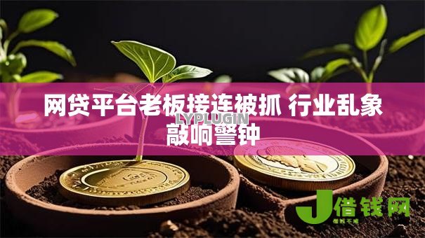 网贷平台老板接连被抓 行业乱象敲响警钟