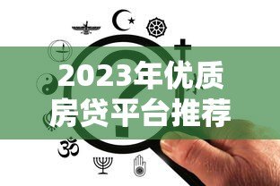 2023年优质房贷平台推荐：靠谱选择全解析