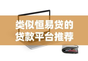 类似恒易贷的贷款平台推荐：10款快速借款APP实测解析