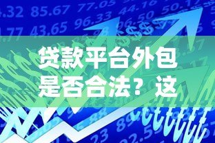 贷款平台外包是否合法?这些要点你必须知道 贷款平台外包是否合法?这些要点你必须知道