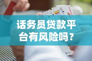 话务员贷款平台有风险吗?揭秘三大隐患与应对策略 话务员贷款平台有风险吗?揭秘三大隐患与应对策略