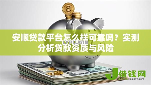 安顺贷款平台怎么样可靠吗？实测分析贷款资质与风险