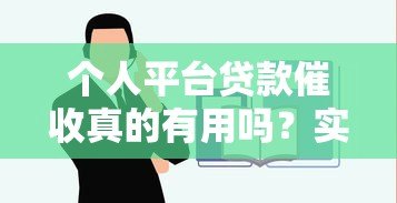 个人平台贷款催收真的有用吗?实测分析与应对建议 个人平台贷款催收真的有用吗?实测分析与应对建议