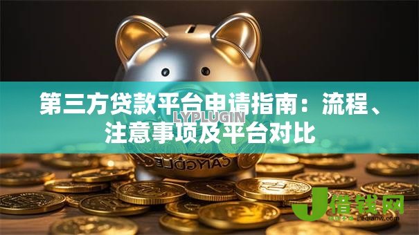 第三方贷款平台申请指南：流程、注意事项及平台对比
