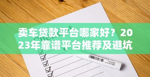 卖车贷款平台哪家好?2023年靠谱平台推荐及避坑指南 卖车贷款平台哪家好?2023年靠谱平台推荐及避坑指南