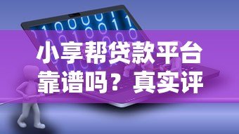 小享帮贷款平台靠谱吗?真实评测及使用攻略 小享帮贷款平台靠谱吗?真实评测及使用攻略