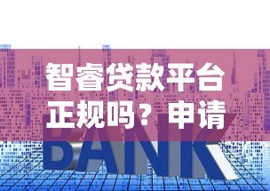 智睿贷款平台正规吗?申请条件、额度、利息全解析 智睿贷款平台正规吗?申请条件、额度、利息全解析
