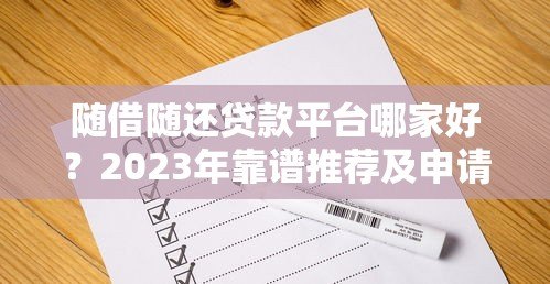 随借随还贷款平台哪家好？2023年靠谱推荐及申请攻略