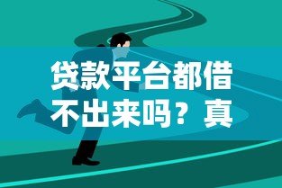 贷款平台都借不出来吗？真实原因与解决技巧大公开