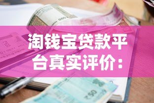 淘钱宝贷款平台真实评价：正规靠谱吗？借款流程和利率详解
