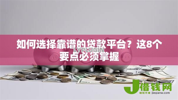 如何选择靠谱的贷款平台?这8个要点必须掌握 如何选择靠谱的贷款平台?这8个要点必须掌握