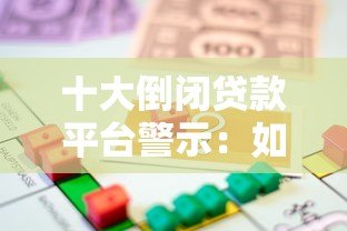 十大倒闭贷款平台警示：如何避开高风险借贷陷阱