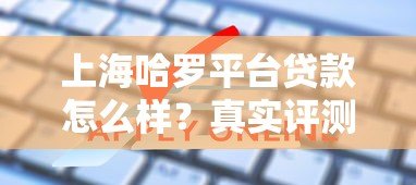上海哈罗平台贷款怎么样?真实评测与申请攻略 上海哈罗平台贷款怎么样?真实评测与申请攻略