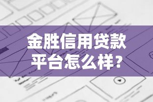 金胜信用贷款平台怎么样?正规吗?靠谱吗?详细解析 金胜信用贷款平台怎么样?正规吗?靠谱吗?详细解析