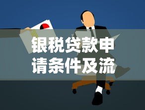 银税贷款申请条件及流程详解 - 快速解决企业融资难题