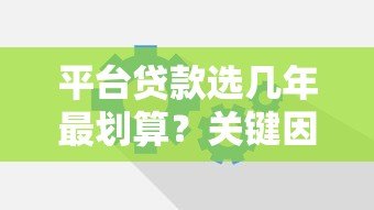平台贷款选几年最划算?关键因素全解析 平台贷款选几年最划算?关键因素全解析