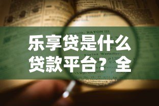 乐享贷是什么贷款平台?全面解析其特点与申请流程 乐享贷是什么贷款平台?全面解析其特点与申请流程