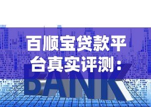 百顺宝贷款平台真实评测：资质、利率与用户反馈解析