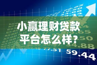 小赢理财贷款平台怎么样?靠谱吗?真实评测告诉你答案! 小赢理财贷款平台怎么样?靠谱吗?真实评测告诉你答案!