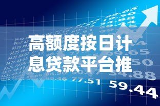 高额度按日计息贷款平台推荐:灵活借款快速到账攻略 高额度按日计息贷款平台推荐:灵活借款快速到账攻略