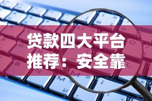 贷款四大平台推荐:安全靠谱的借款软件盘点 贷款四大平台推荐:安全靠谱的借款软件盘点
