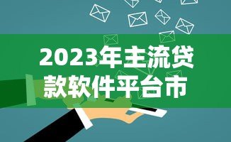 2023年主流贷款软件平台市场占比深度解析 2023年主流贷款软件平台市场占比深度解析