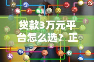 贷款3万元平台怎么选?正规借款渠道全解析 贷款3万元平台怎么选?正规借款渠道全解析