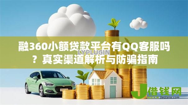 融360小额贷款平台有QQ客服吗?真实渠道解析与防骗指南 融360小额贷款平台有QQ客服吗?真实渠道解析与防骗指南