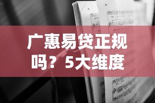 广惠易贷正规吗?5大维度深度解析平台资质与安全性 广惠易贷正规吗?5大维度深度解析平台资质与安全性
