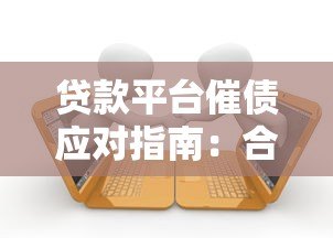 贷款平台催债应对指南：合法维权与有效沟通策略