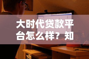 大时代贷款平台怎么样？知乎用户真实评价与深度解析