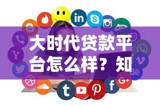 大时代贷款平台怎么样？知乎用户真实评价与深度解析