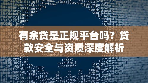 有余贷是正规平台吗?贷款安全与资质深度解析 有余贷是正规平台吗?贷款安全与资质深度解析