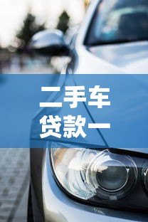 二手车贷款一万起贷平台推荐:低门槛购车攻略 二手车贷款一万起贷平台推荐:低门槛购车攻略