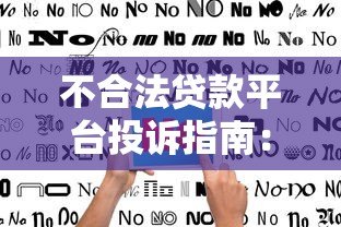 不合法贷款平台投诉指南:如何有效维权 不合法贷款平台投诉指南:如何有效维权