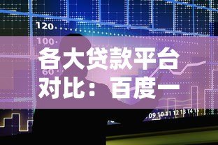 各大贷款平台对比:百度一下找到最适合你的方案 各大贷款平台对比:百度一下找到最适合你的方案