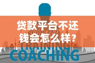 贷款平台不还钱会怎么样?这7大后果必须知道 贷款平台不还钱会怎么样?这7大后果必须知道