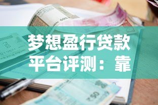 梦想盈行贷款平台评测:靠谱吗?额度、利率、流程全解析 梦想盈行贷款平台评测:靠谱吗?额度、利率、流程全解析
