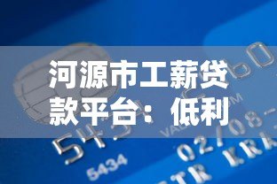 河源市工薪贷款平台:低利率快速审批,解决您的资金需求 河源市工薪贷款平台:低利率快速审批,解决您的资金需求