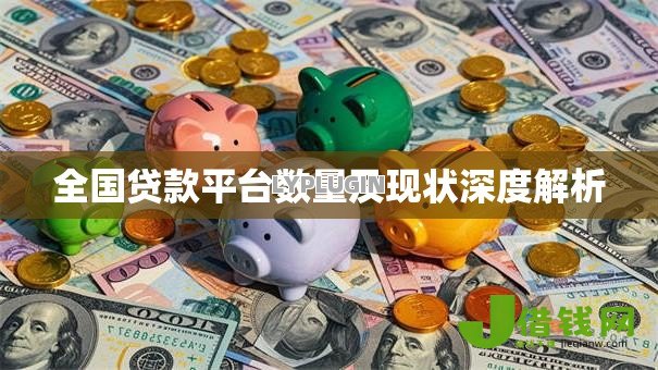 全国贷款平台数量及现状深度解析