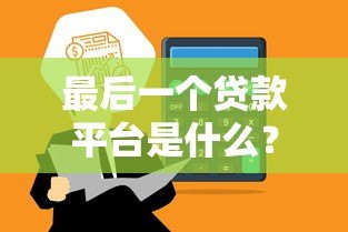 最后一个贷款平台是什么?合规贷款渠道如何选择 最后一个贷款平台是什么?合规贷款渠道如何选择